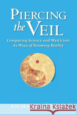 Piercing the Veil: Comparing Science and Mysticism as Ways of Knowing Reality Richard H. Jones 9781439266823 Booksurge Publishing - książka