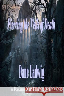 Piercing the Veils of Death: A Paranormal Exploration Dane Ladwig 9781482061789 Createspace - książka