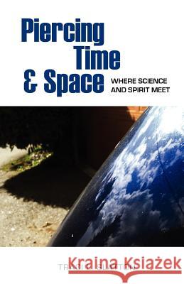 Piercing Time & Space: Where Science and Spirit Meet Slatton, Traci L. 9780876045077 A. R. E. Press - książka