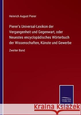 Pierer's Universal-Lexikon der Vergangenheit und Gegenwart, oder Neuestes encyclopädisches Wörterbuch der Wissenschaften, Künste und Gewerbe: Zweiter Pierer, Heinrich August 9783752543902 Salzwasser-Verlag Gmbh - książka
