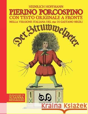 Pierino Porcospino - Der Struwwelpeter: con testo originale a fronte nella versione italiana del 1891 di Gaetano Negri, prefazione di Susanna Messaggi Heinrich Hoffmann Gaetano Negri Susanna Messaggio 9788887381177 Gengotti - książka