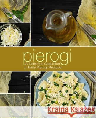 Pierogi: A Delicious Collection of Tasty Pierogi Recipes (2nd Edition) Booksumo Press 9781794256446 Independently Published - książka