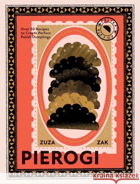 Pierogi: Over 50 Recipes to Create Perfect Polish Dumplings Zuza Zak 9781787137783 Quadrille Publishing Ltd - książka