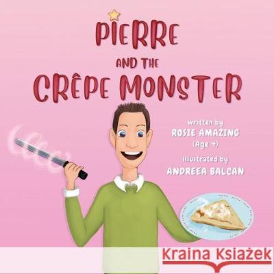 Pierre and the Crêpe Monster: Rosie and Pierre Rosie Amazing, Andreea Balcan 9781999247553 Annelid Press - książka