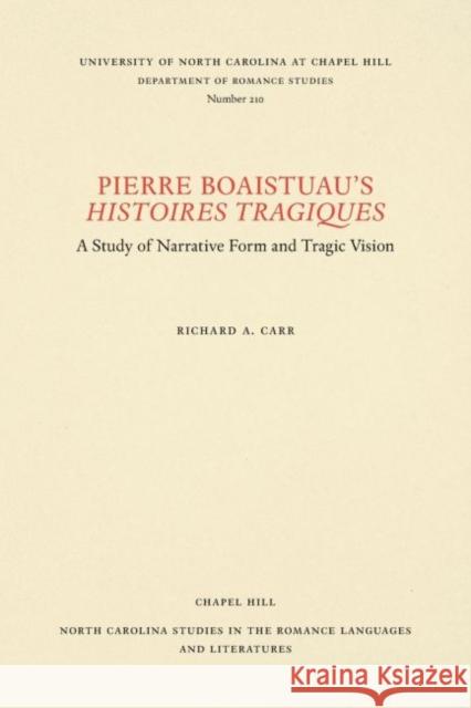 Pierre Boaistuau's Histoires Tragiques: A Study of Narrative Form and Tragic Vision Richard A. Carr 9780807892107 University of North Carolina Press - książka