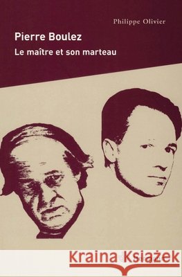 Pierre Boulez: Le ma?tre et son marteau: Le ma?tre et son marteau Philippe Olivier 9782705665319 Hermann - książka