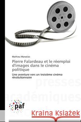 Pierre Falardeau Et Le Réemploi d'Images Dans Le Cinéma Politique Marsolais-M 9783838148823 Presses Academiques Francophones - książka
