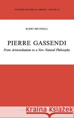 Pierre Gassendi: From Aristotelianism to a New Natural Philosophy B. Brundell 9789027724281 Springer - książka