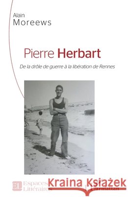 Pierre Herbart: De la dr?le de guerre ? la lib?ration de Rennes Alain Moreews 9782343255675 Editions L'Harmattan - książka