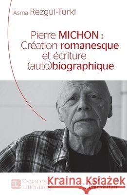 Pierre Michon: Création romanesque et écriture (auto)biographique Rezgui-Turki Asma 9782343182261 Editions L'Harmattan - książka