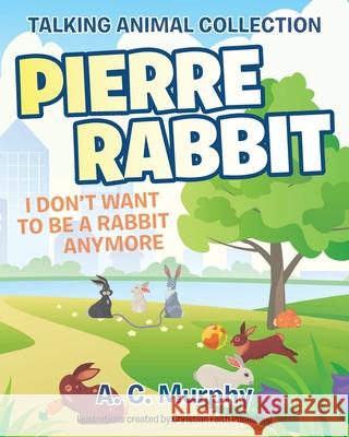 Pierre Rabbit: I Don't Want to Be a Rabbit Anymore A C Murphy 9781098011680 Christian Faith - książka
