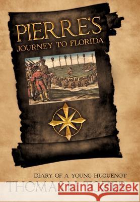 Pierre's Journey to Florida: Diary of a Young Huguenot in the Sixteenth Century Tozer, Thomas N. 9781469199702 Xlibris Corporation - książka