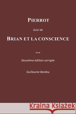 PIERROT Suivi de BRIAN ET LA CONSCIENCE Guillaume, Bardou 9781514893791 Createspace - książka