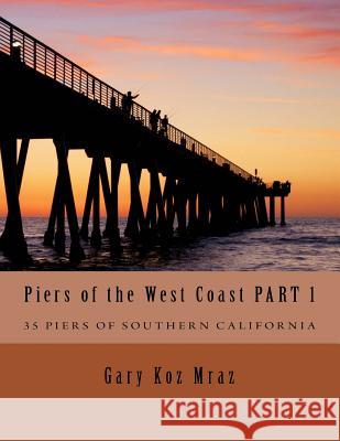 Piers of the West Coast: Pacific Coast Highway Gary Koz Mraz 9781491234600 Createspace - książka