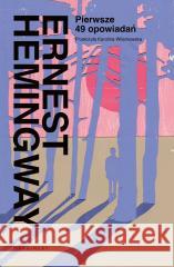 Pierwsze 49 opowiadań Ernest Hemingway 9788367022101 Marginesy - książka