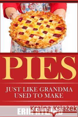 Pies: Just Like Grandma Used to Make Erin Hyland 9781502472236 Createspace - książka