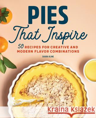 Pies That Inspire: 50 Recipes for Creative and Modern Flavor Combinations Saura Kline 9781647399931 Rockridge Press - książka