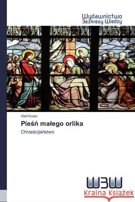 Piesn malego orlika : Chrzescijanstwo Kroen, Olaf 9786200541079 Wydawnictwo Bezkresy Wiedzy - książka