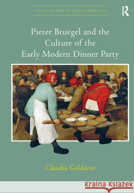 Pieter Bruegel and the Culture of the Early Modern Dinner Party Claudia Goldstein   9781138246003 Routledge - książka
