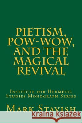 Pietism, Pow-Wow, and the Magical Revival: Institute for Hermetic Studies Monograph Series DeStefano III, Alfred 9781985716636 Createspace Independent Publishing Platform - książka