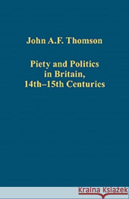 Piety and Politics in Britain, 14th-15th Centuries: The Essays of John A.F. Thomson Thomson, John A. F. 9781409446361 Ashgate Publishing - książka