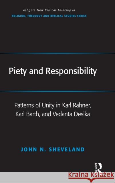 Piety and Responsibility: Patterns of Unity in Karl Rahner, Karl Barth, and Vedanta Desika Sheveland, John N. 9781409409052 Ashgate Publishing Limited - książka