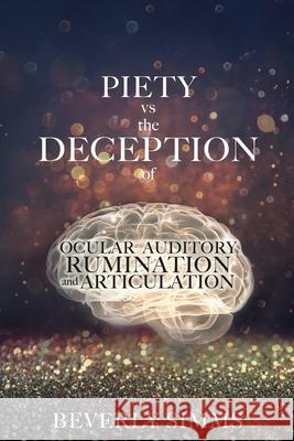 PIETY vs the DECEPTION of OCULAR AUDITORY RUMINATION and ARTICULATION Beverly SIMMs 9781630502966 Xulon Press - książka