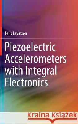 Piezoelectric Accelerometers with Integral Electronics Felix Levinzon 9783319080772 Springer - książka