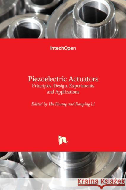 Piezoelectric Actuators: Principles, Design, Experiments and Applications Hu Huang Jianping Li 9781839688317 Intechopen - książka