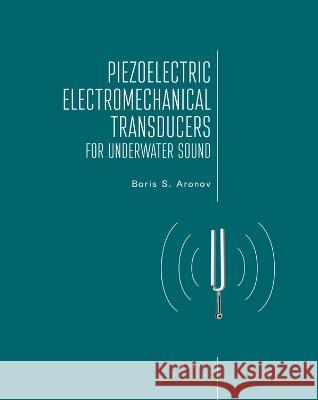 Piezoelectric Electromechanical Transducers for Underwater Sound, Part I Boris S Aronov   9781644698211 Academic Studies Press - książka