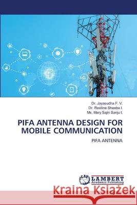 Pifa Antenna Design for Mobile Communication Jayasudha F Rexiline Sheeba I Mary Sajin Sanju I 9786207811267 LAP Lambert Academic Publishing - książka