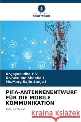 Pifa-Antennenentwurf F?r Die Mobile Kommunikation Dr Jayasudha F Dr Rexiline Sheeba I MS Mary Sajin Sanju I 9786207882489 Verlag Unser Wissen - książka