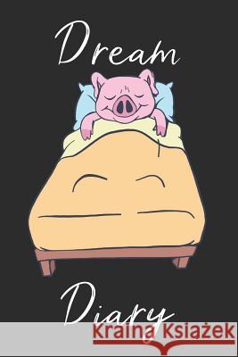Pig Dream Diary: Track sleep times, thoughts, dreams and insomnia. Printing Sleep Utopia 9781072260905 Independently Published - książka