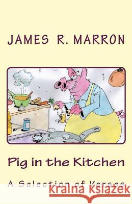Pig in the Kitchen: A Selection of Verses James R. Marron Mairead Sikkes Frank R. Marron 9781475246117 Createspace - książka