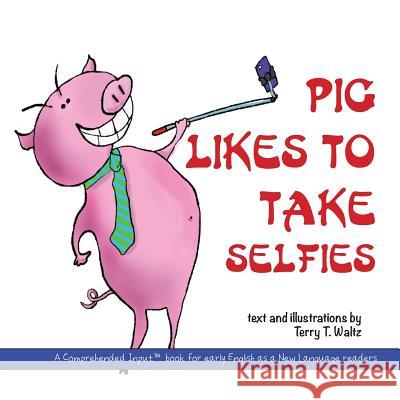 Pig Likes to Take Selfies Terry T. Waltz Terry T. Waltz 9781946626530 Squid for Brains - książka