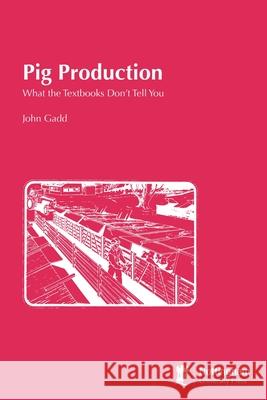 Pig Production: What the Textbooks Don't Tell You John Gadd 9781789182996 5M Books Ltd - książka
