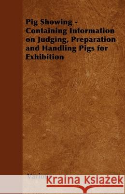 Pig Showing - Containing Information on Judging, Preparation and Handling Pigs for Exhibition Various 9781446536711 Brewster Press - książka