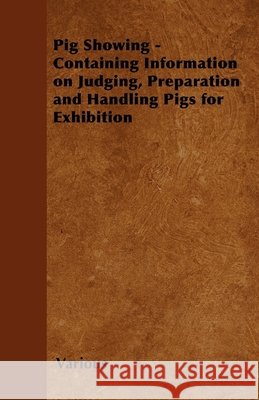 Pig Showing - Containing Information on Judging, Preparation and Handling Pigs for Exhibition Various 9781446536711 Brewster Press - książka