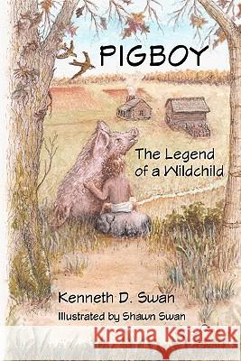Pigboy: The Legend of a Wildchild Kenneth D. Swan Shawn Swan 9781456410735 Createspace - książka