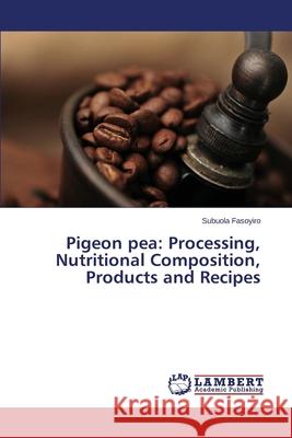 Pigeon pea: Processing, Nutritional Composition, Products and Recipes Fasoyiro Subuola 9783659513817 LAP Lambert Academic Publishing - książka