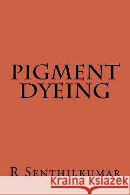 Pigment Dyeing R. Senthilkumar 9781533402851 Createspace Independent Publishing Platform - książka