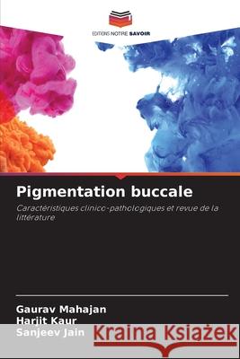Pigmentation buccale Mahajan, Gaurav, Kaur, Harjit, Jain, Sanjeev 9786209296239 Editions Notre Savoir - książka