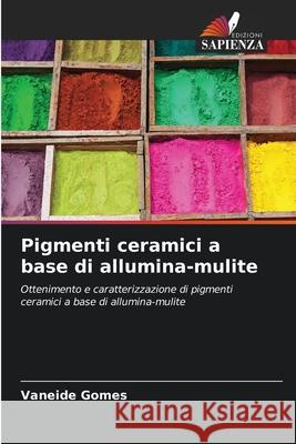 Pigmenti ceramici a base di allumina-mulite Gomes, Vaneide 9786207480494 Edizioni Sapienza - książka