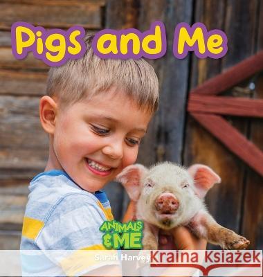 Pigs and Me: Animals and Me Sarah Harvey 9781774766842 Engage Books - książka