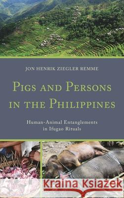 Pigs and Persons in the Philippines: Human-Animal Entanglements in Ifugao Rituals Remme, Jon Henrik Ziegler 9780739190418 Lexington Books - książka