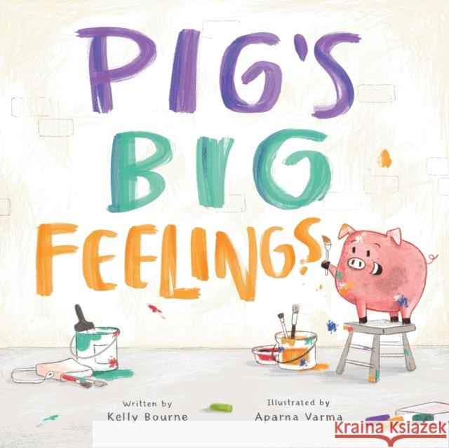 Pig's Big Feelings Kelly Bourne Aparna Varma 9781777389604 Flying Pig Press - książka
