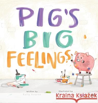 Pig's Big Feelings Kelly Bourne Aparna Varma 9781777389611 Flying Pig Press - książka