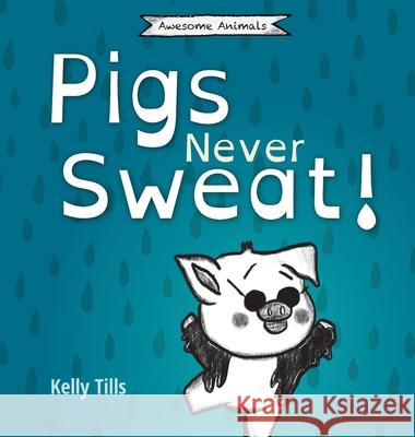 Pigs Never Sweat: A light-hearted book on how pigs cool down Tills, Kelly 9781955758383 FDI Publishing LLC - książka