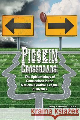 Pigskin Crossroads: The Epidemiology of Concussions in the National Football League, 2010 - 2012 Dr Jeffrey S. Markowit Ariana Markowitz 9781491044278 Createspace - książka