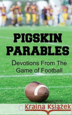 Pigskin Parables: Devotions From the Game of Football: Devotions From the Game of Football Candee Fick   9780615610078 Candee Fick - książka